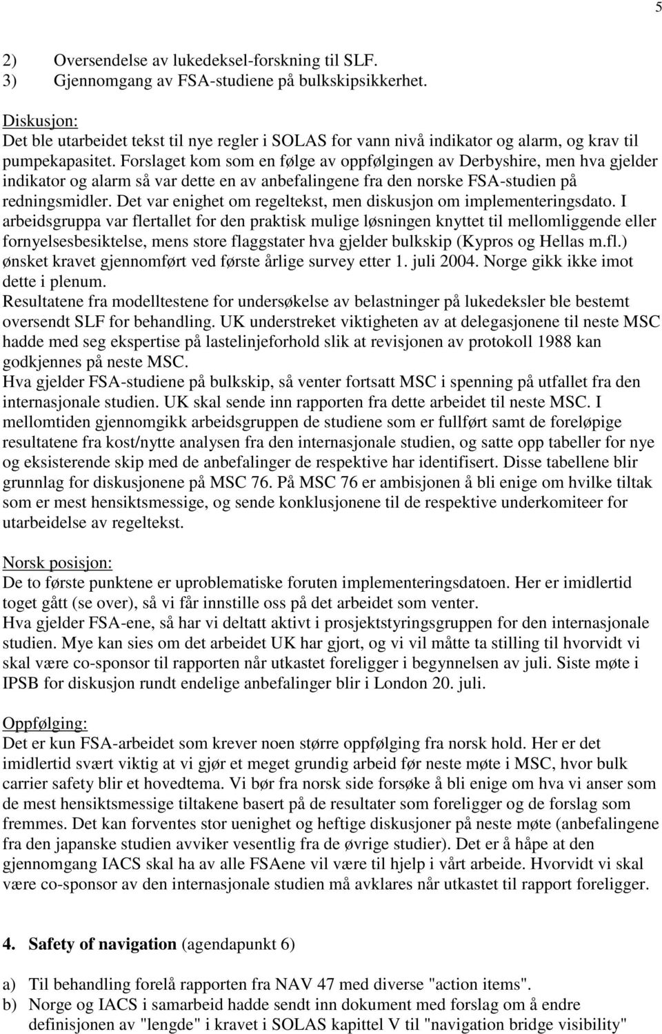 Forslaget kom som en følge av oppfølgingen av Derbyshire, men hva gjelder indikator og alarm så var dette en av anbefalingene fra den norske FSA-studien på redningsmidler.