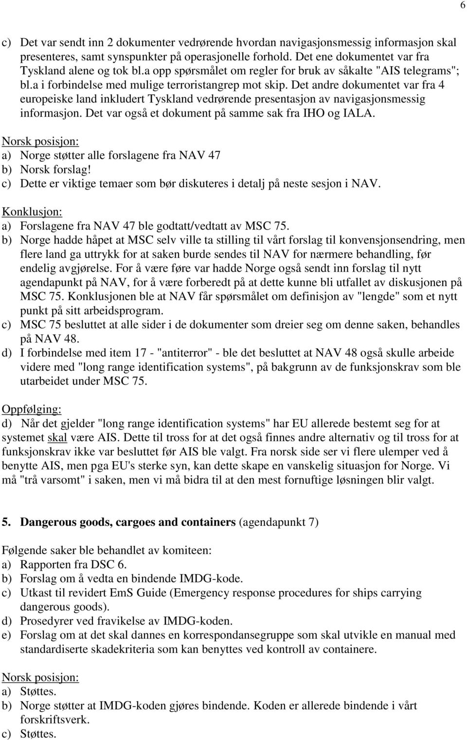 Det andre dokumentet var fra 4 europeiske land inkludert Tyskland vedrørende presentasjon av navigasjonsmessig informasjon. Det var også et dokument på samme sak fra IHO og IALA.