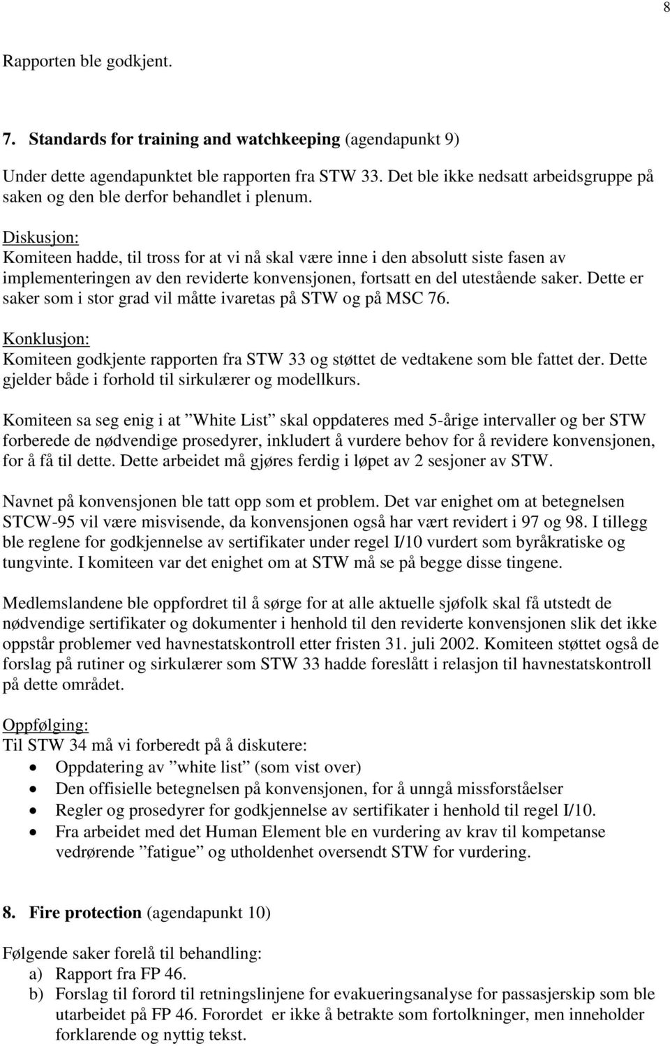 Diskusjon: Komiteen hadde, til tross for at vi nå skal være inne i den absolutt siste fasen av implementeringen av den reviderte konvensjonen, fortsatt en del utestående saker.