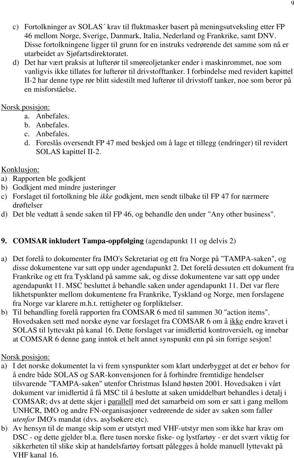 d) Det har vært praksis at lufterør til smøreoljetanker ender i maskinrommet, noe som vanligvis ikke tillates for lufterør til drivstofftanker.