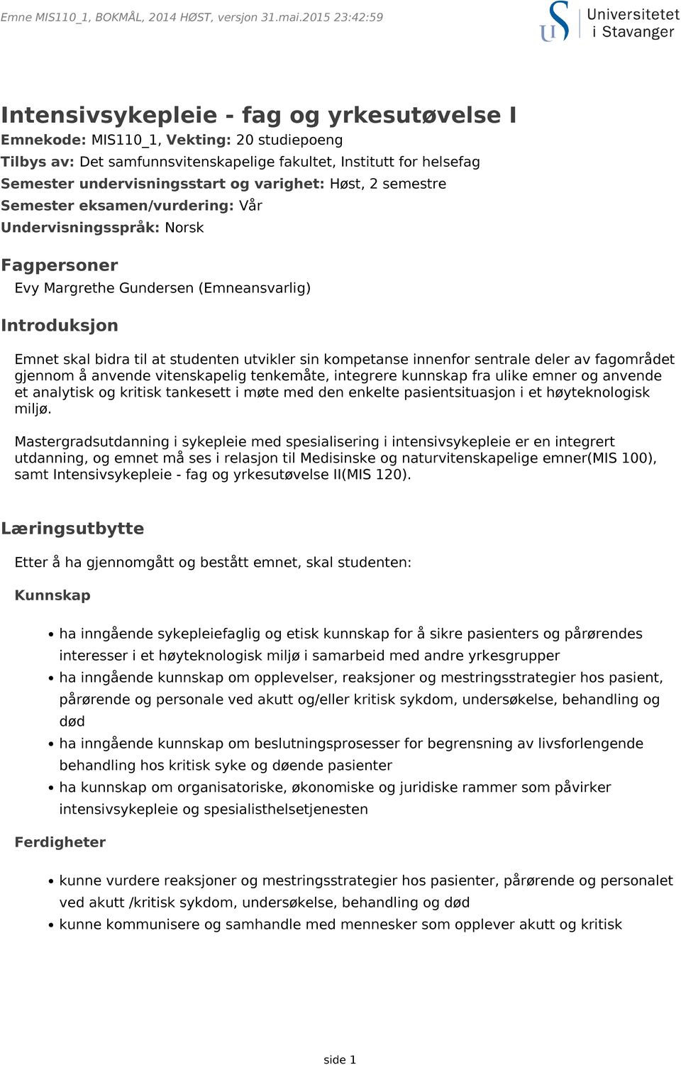 og varighet: Høst, 2 semestre Semester eksamen/vurdering: Vår Undervisningsspråk: Norsk Fagpersoner Evy Margrethe Gundersen (Emneansvarlig) Introduksjon Emnet skal bidra til at studenten utvikler sin