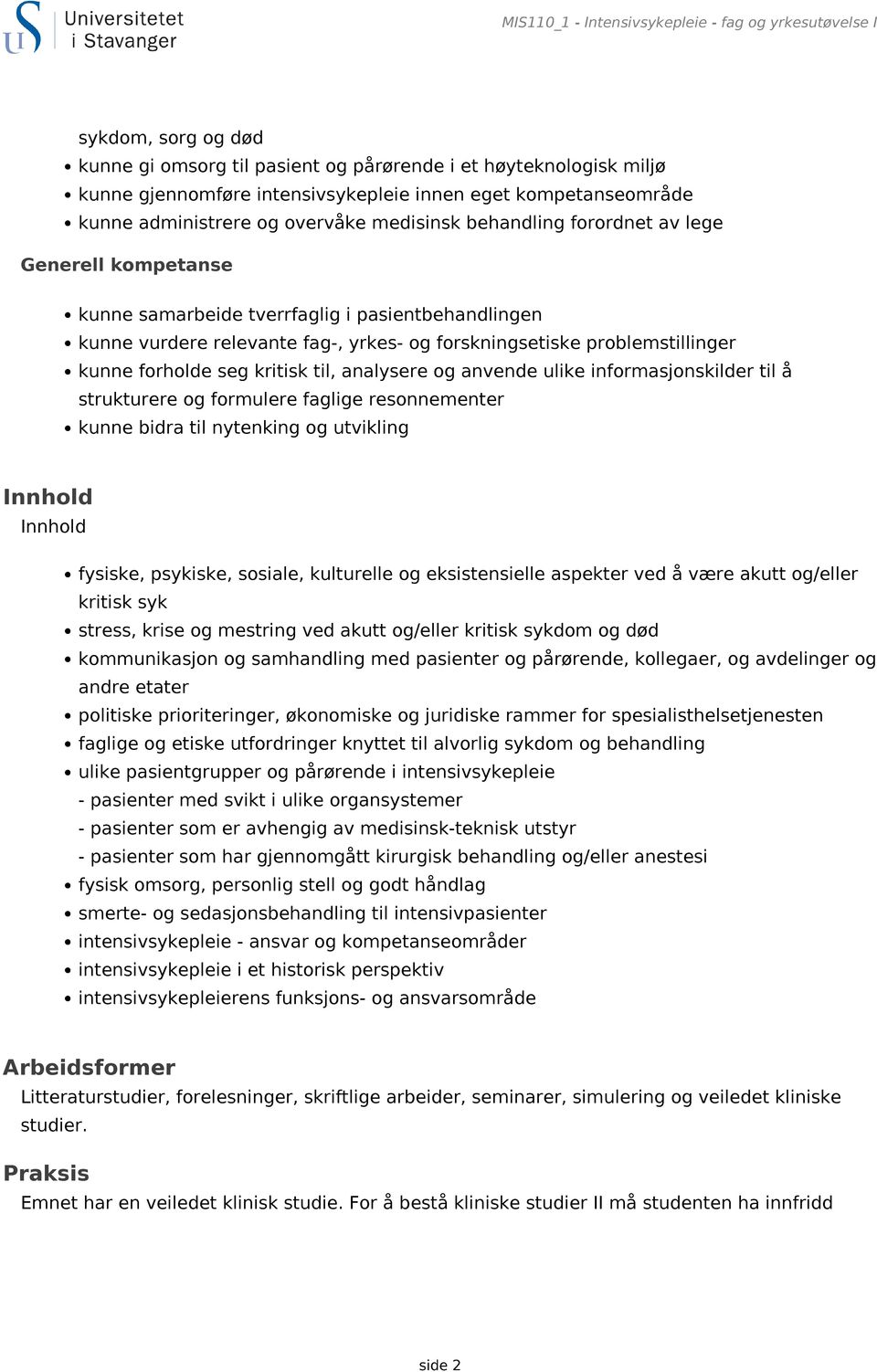 forskningsetiske problemstillinger kunne forholde seg kritisk til, analysere og anvende ulike informasjonskilder til å strukturere og formulere faglige resonnementer kunne bidra til nytenking og