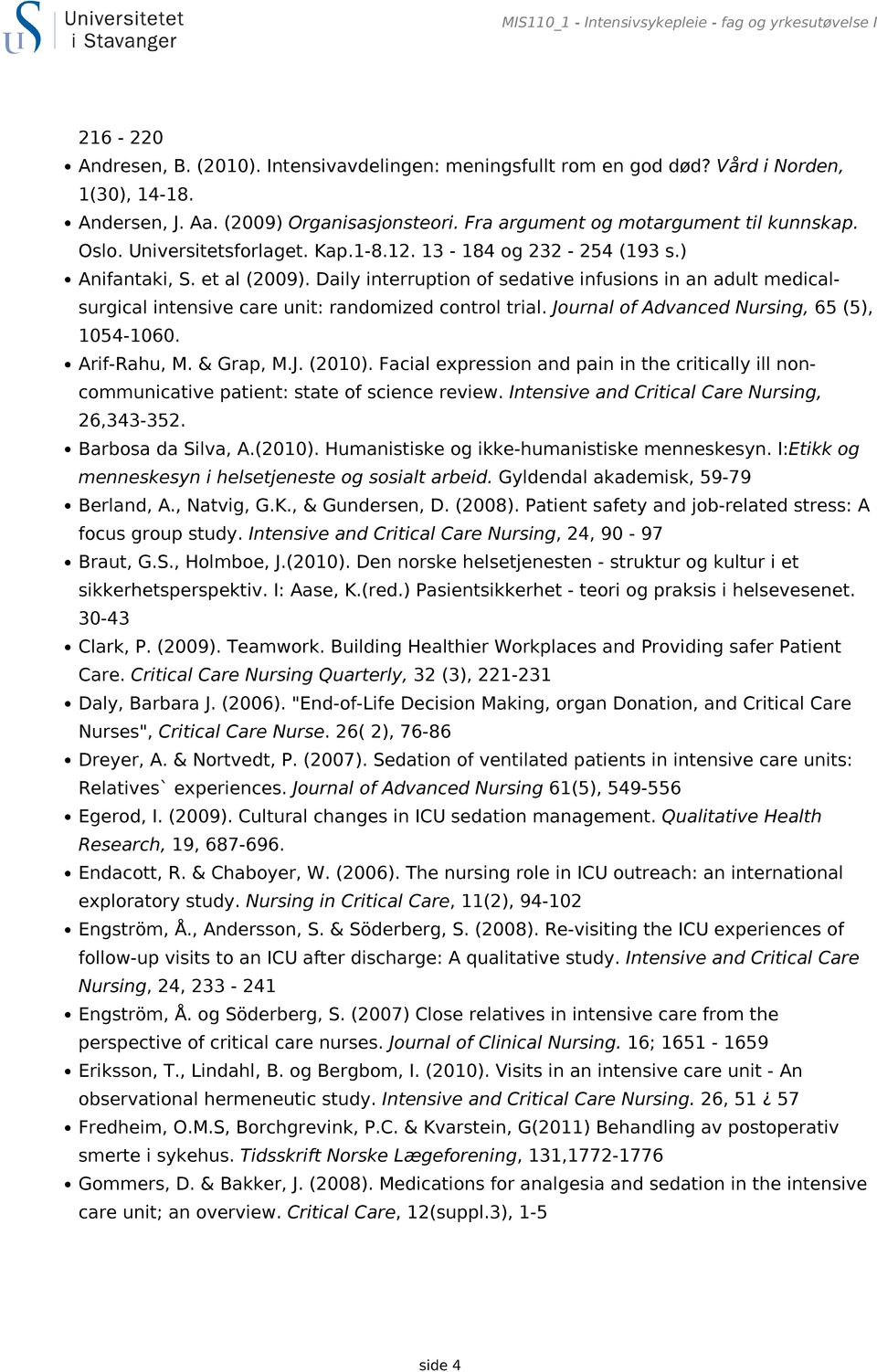 Daily interruption of sedative infusions in an adult medicalsurgical intensive care unit: randomized control trial. Journal of Advanced Nursing, 65 (5), 1054-1060. Arif-Rahu, M. & Grap, M.J. (2010).