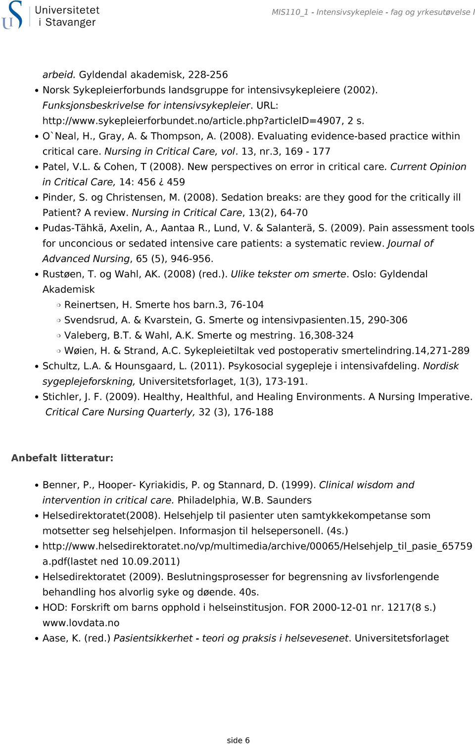 Evaluating evidence-based practice within critical care. Nursing in Critical Care, vol. 13, nr.3, 169-177 Patel, V.L. & Cohen, T (2008). New perspectives on error in critical care.