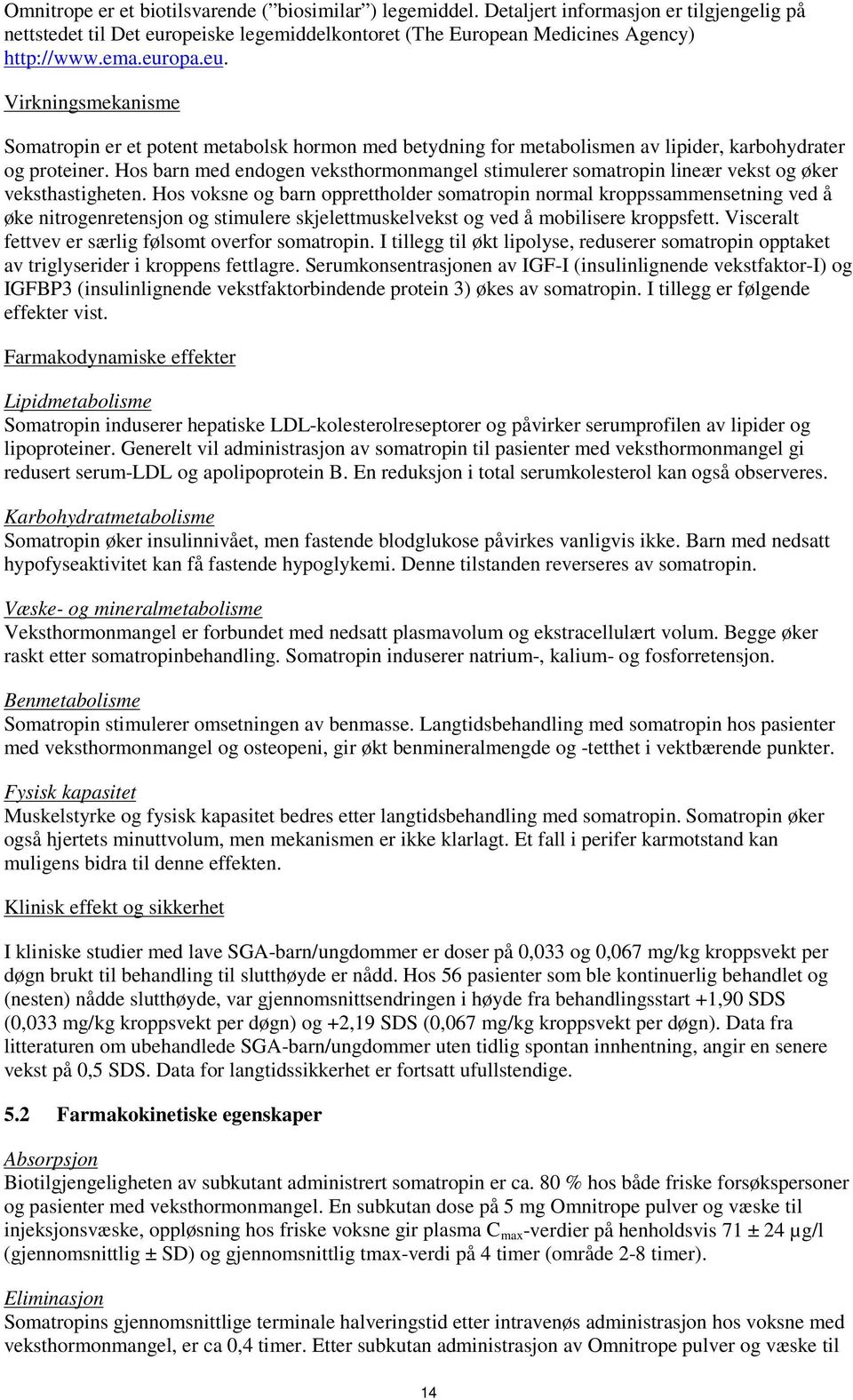 Hos barn med endogen veksthormonmangel stimulerer somatropin lineær vekst og øker veksthastigheten.