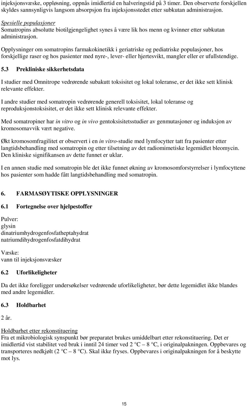 Opplysninger om somatropins farmakokinetikk i geriatriske og pediatriske populasjoner, hos forskjellige raser og hos pasienter med nyre-, lever- eller hjertesvikt, mangler eller er ufullstendige. 5.