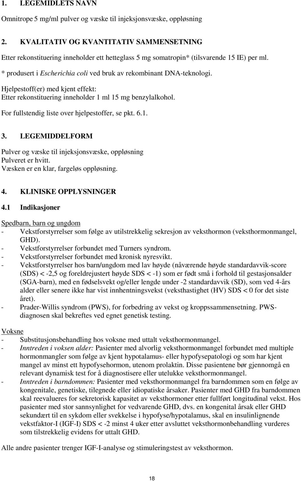 * produsert i Escherichia coli ved bruk av rekombinant DNA-teknologi. Hjelpestoff(er) med kjent effekt: Etter rekonstituering inneholder 1 ml 15 mg benzylalkohol.