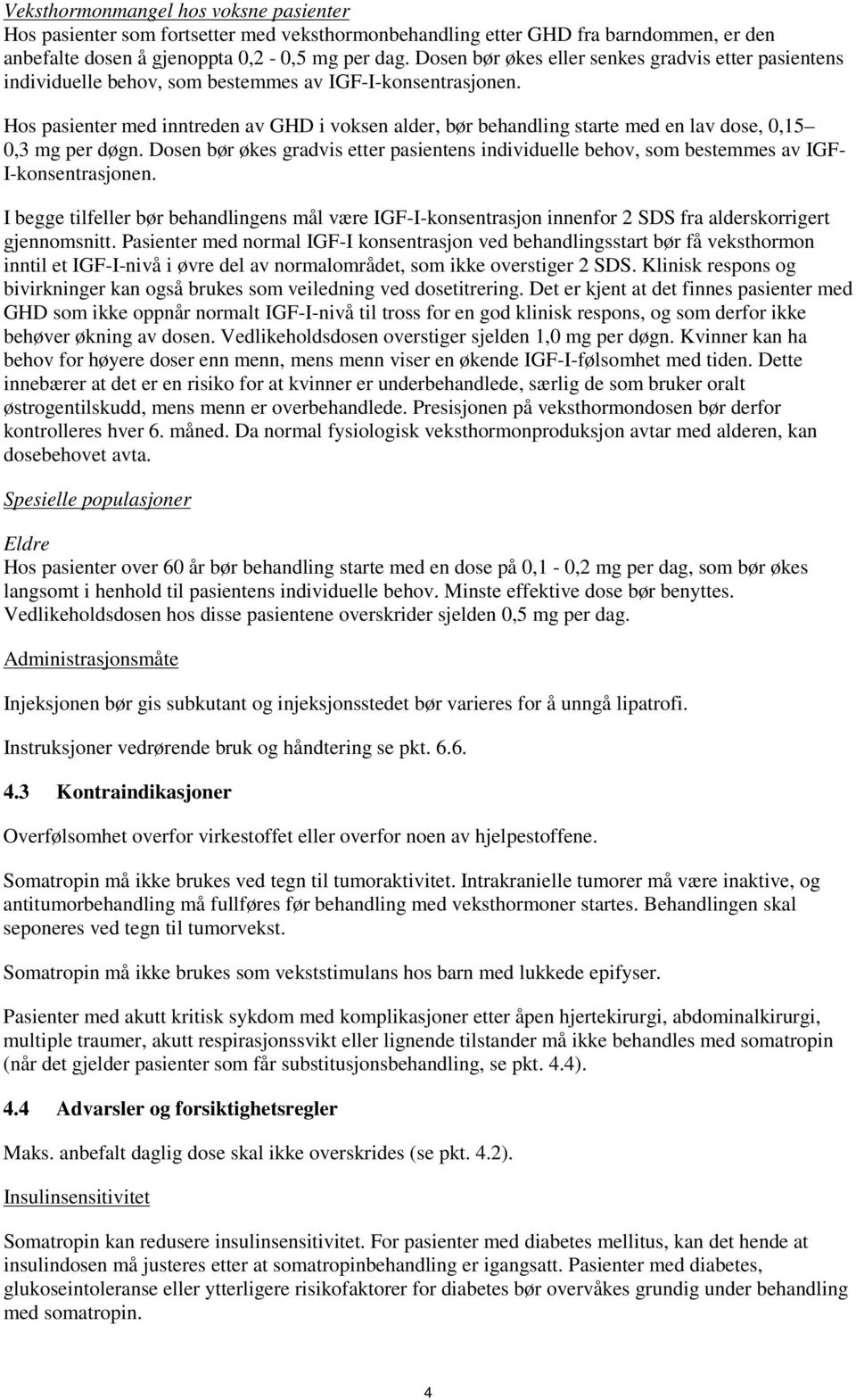 Hos pasienter med inntreden av GHD i voksen alder, bør behandling starte med en lav dose, 0,15 0,3 mg per døgn.