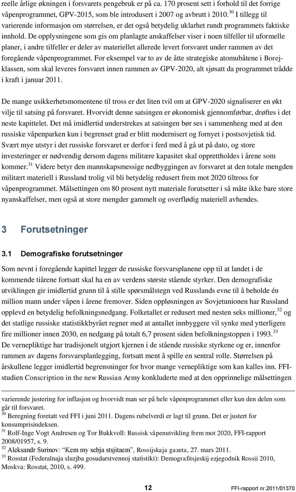 De opplysningene som gis om planlagte anskaffelser viser i noen tilfeller til uformelle planer, i andre tilfeller er deler av materiellet allerede levert forsvaret under rammen av det foregående