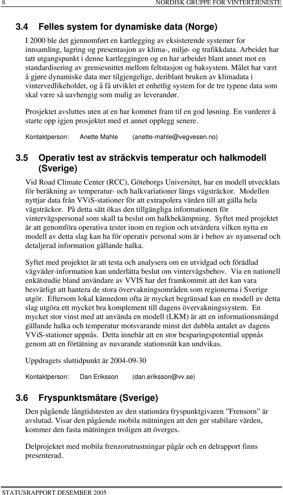 Arbeidet har tatt utgangspunkt i denne kartleggingen og en har arbeidet blant annet mot en standardisering av grensesnittet mellom feltstasjon og baksystem.