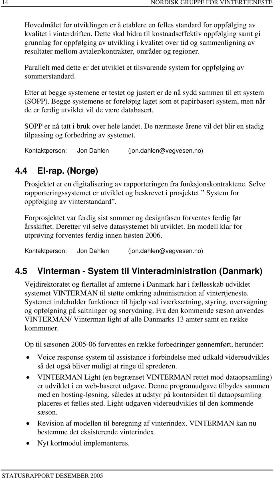 Parallelt med dette er det utviklet et tilsvarende system for oppfølging av sommerstandard. Etter at begge systemene er testet og justert er de nå sydd sammen til ett system (SOPP).