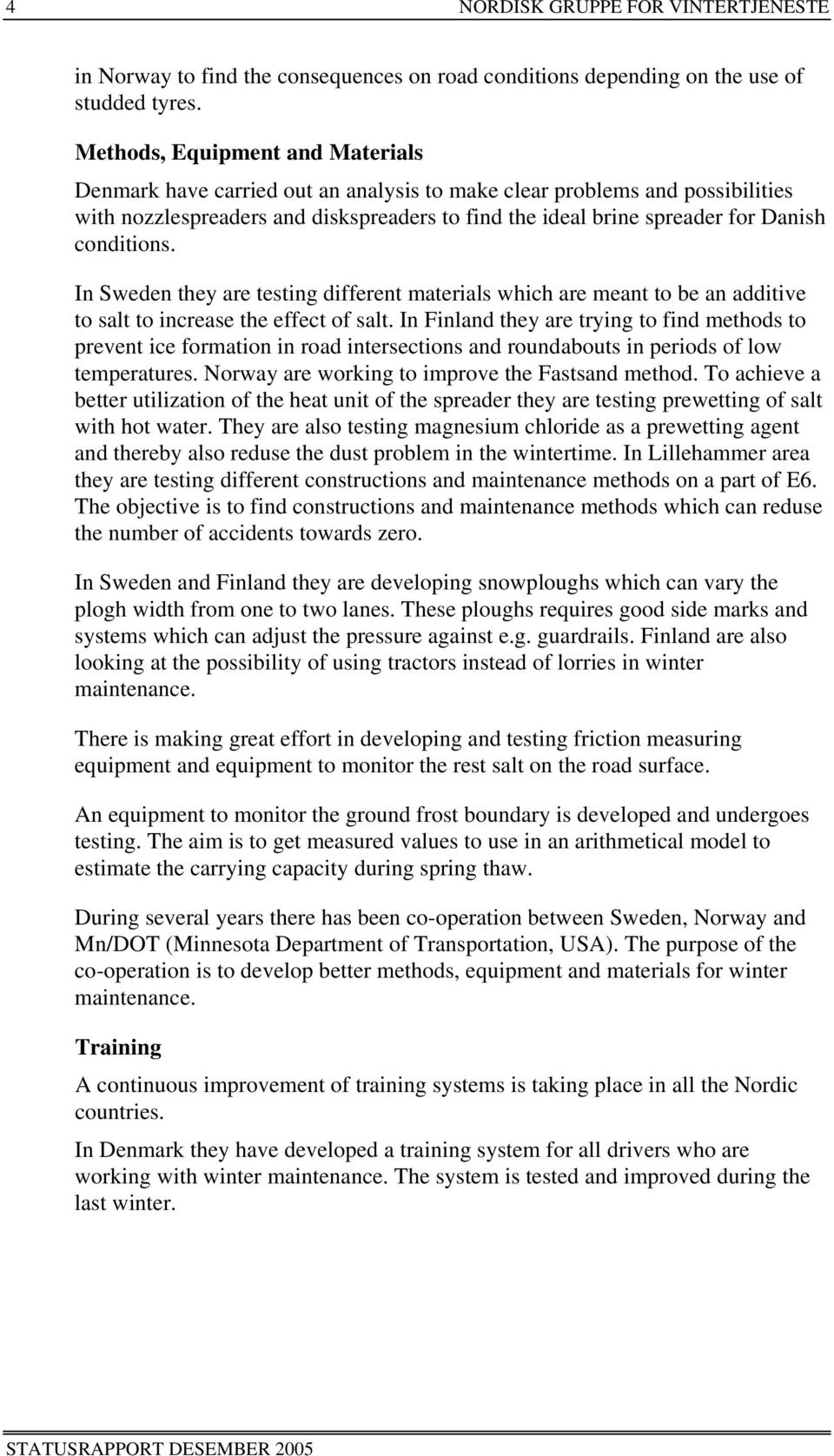 conditions. In Sweden they are testing different materials which are meant to be an additive to salt to increase the effect of salt.