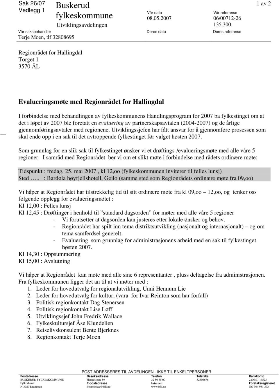 av fylkeskommunens Handlingsprogram for 2007 ba fylkestinget om at det i løpet av 2007 ble foretatt en evaluering av partnerskapsavtalen (2004-2007) og de årlige gjennomføringsavtaler med regionene.