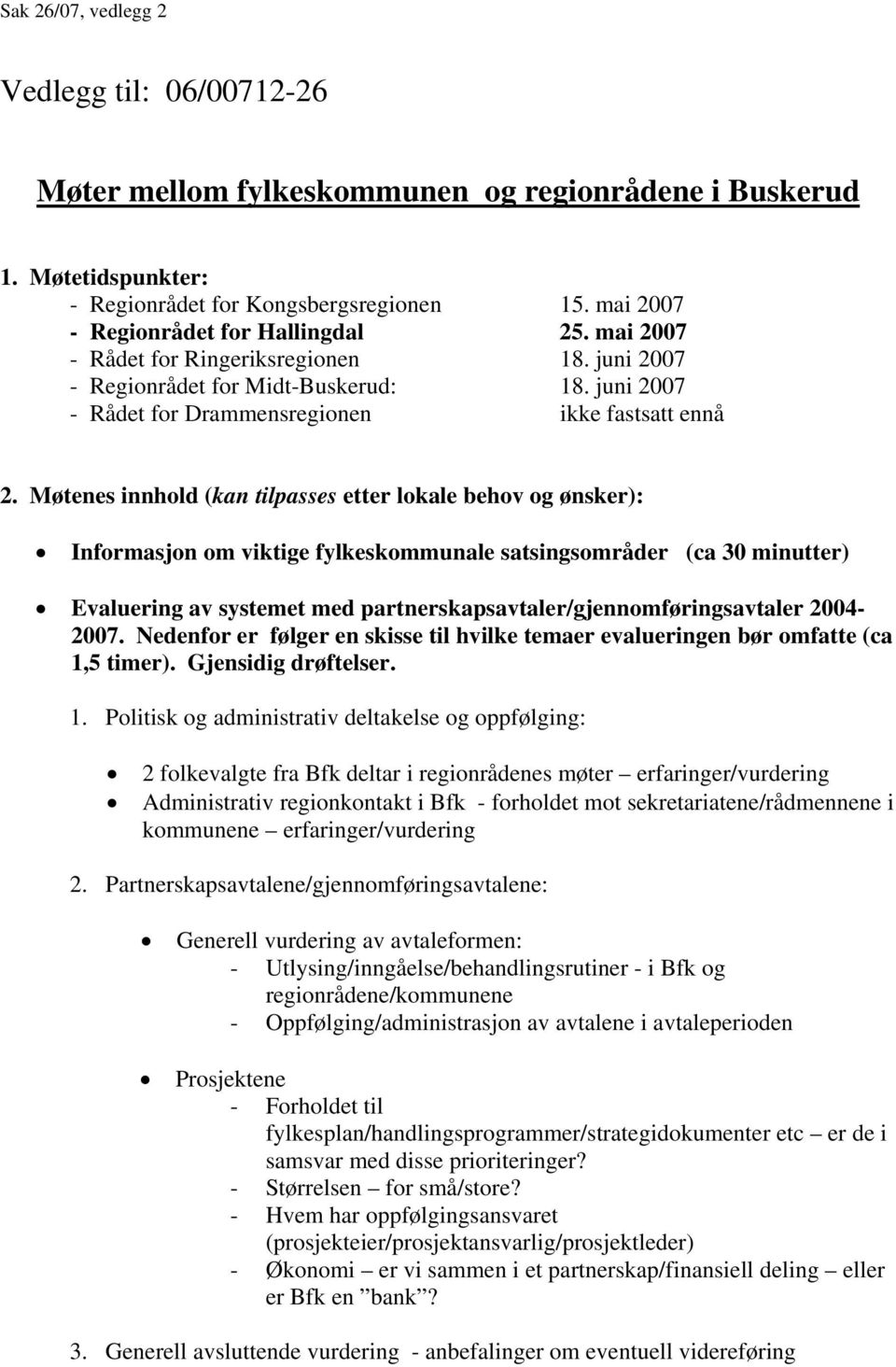 Møtenes innhold (kan tilpasses etter lokale behov og ønsker): Informasjon om viktige fylkeskommunale satsingsområder (ca 30 minutter) Evaluering av systemet med