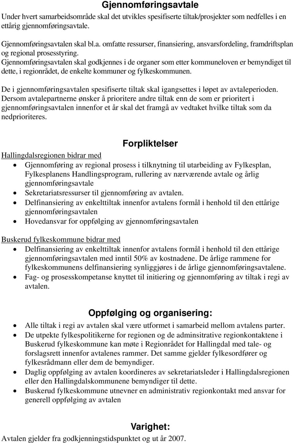 De i gjennomføringsavtalen spesifiserte tiltak skal igangsettes i løpet av avtaleperioden.