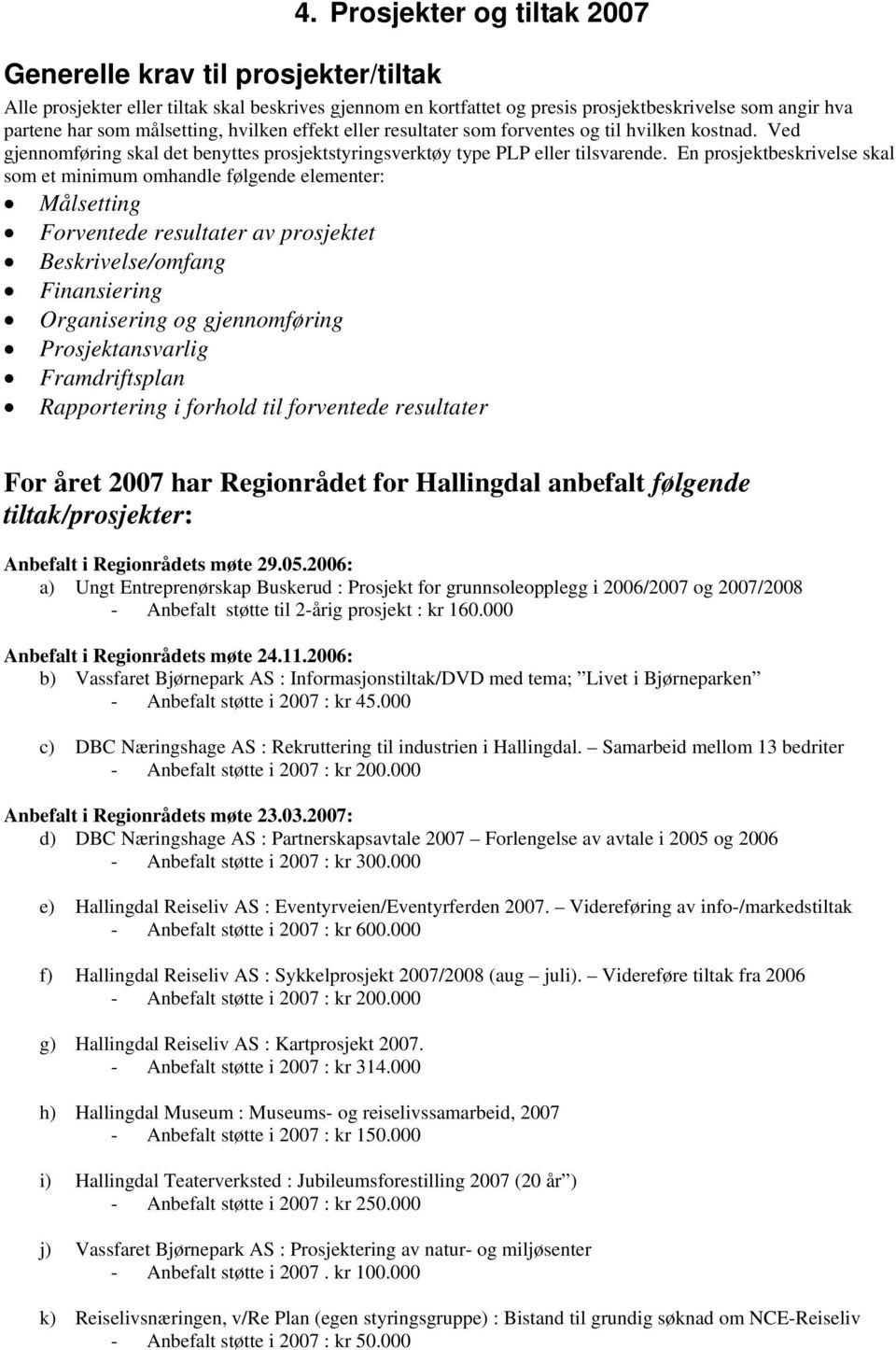 En prosjektbeskrivelse skal som et minimum omhandle følgende elementer: Målsetting Forventede resultater av prosjektet Beskrivelse/omfang Finansiering Organisering og gjennomføring Prosjektansvarlig