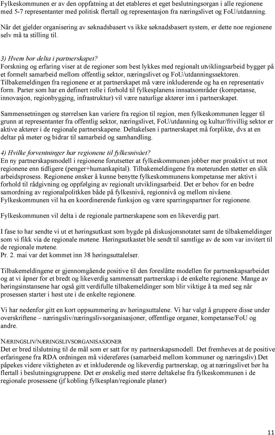 Forskning og erfaring viser at de regioner som best lykkes med regionalt utviklingsarbeid bygger på et formelt samarbeid mellom offentlig sektor, næringslivet og FoU/utdanningssektoren.