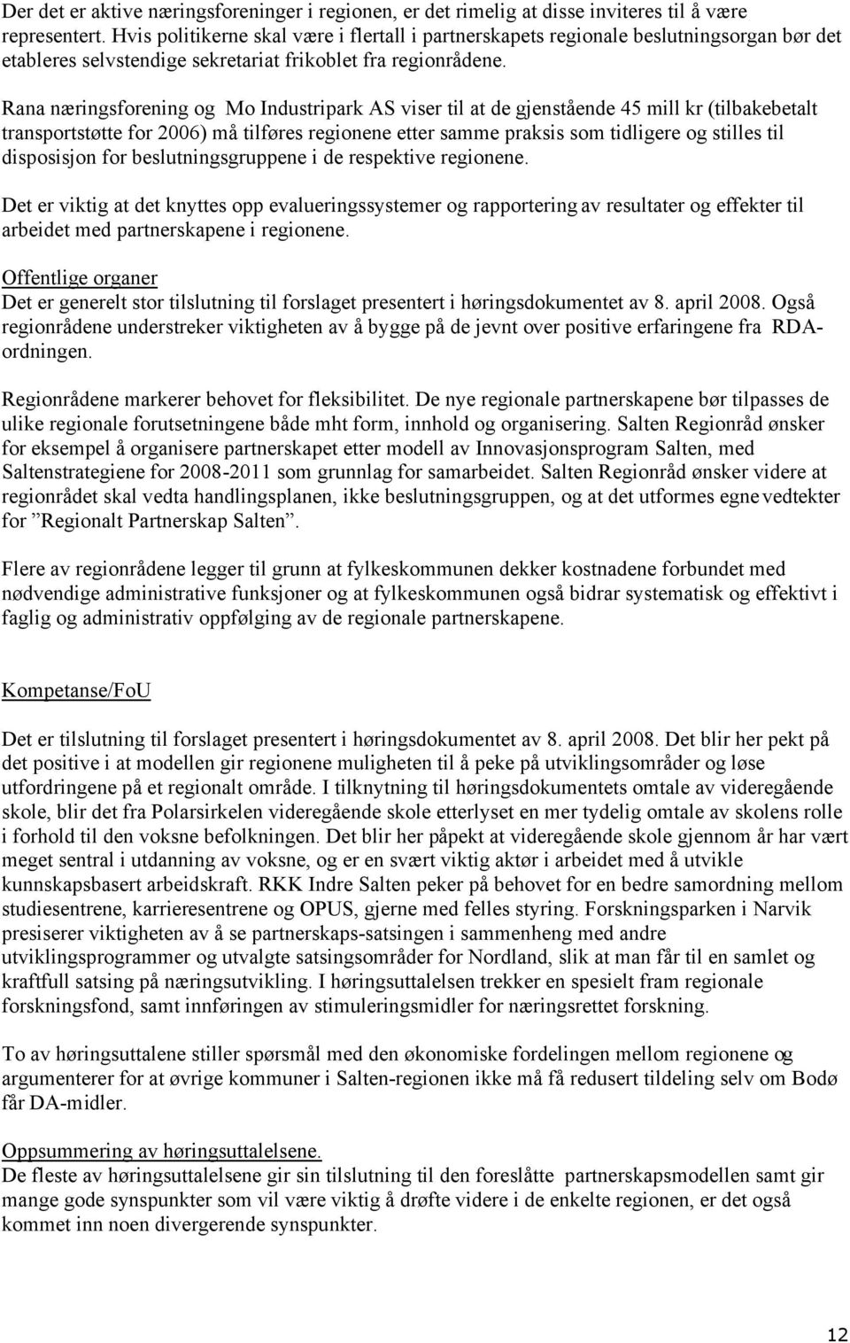 Rana næringsforening og Mo Industripark AS viser til at de gjenstående 45 mill kr (tilbakebetalt transportstøtte for 2006) må tilføres regionene etter samme praksis som tidligere og stilles til