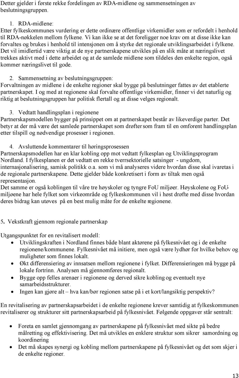 Vi kan ikke se at det foreligger noe krav om at disse ikke kan forvaltes og brukes i henhold til intensjonen om å styrke det regionale utviklingsarbeidet i fylkene.