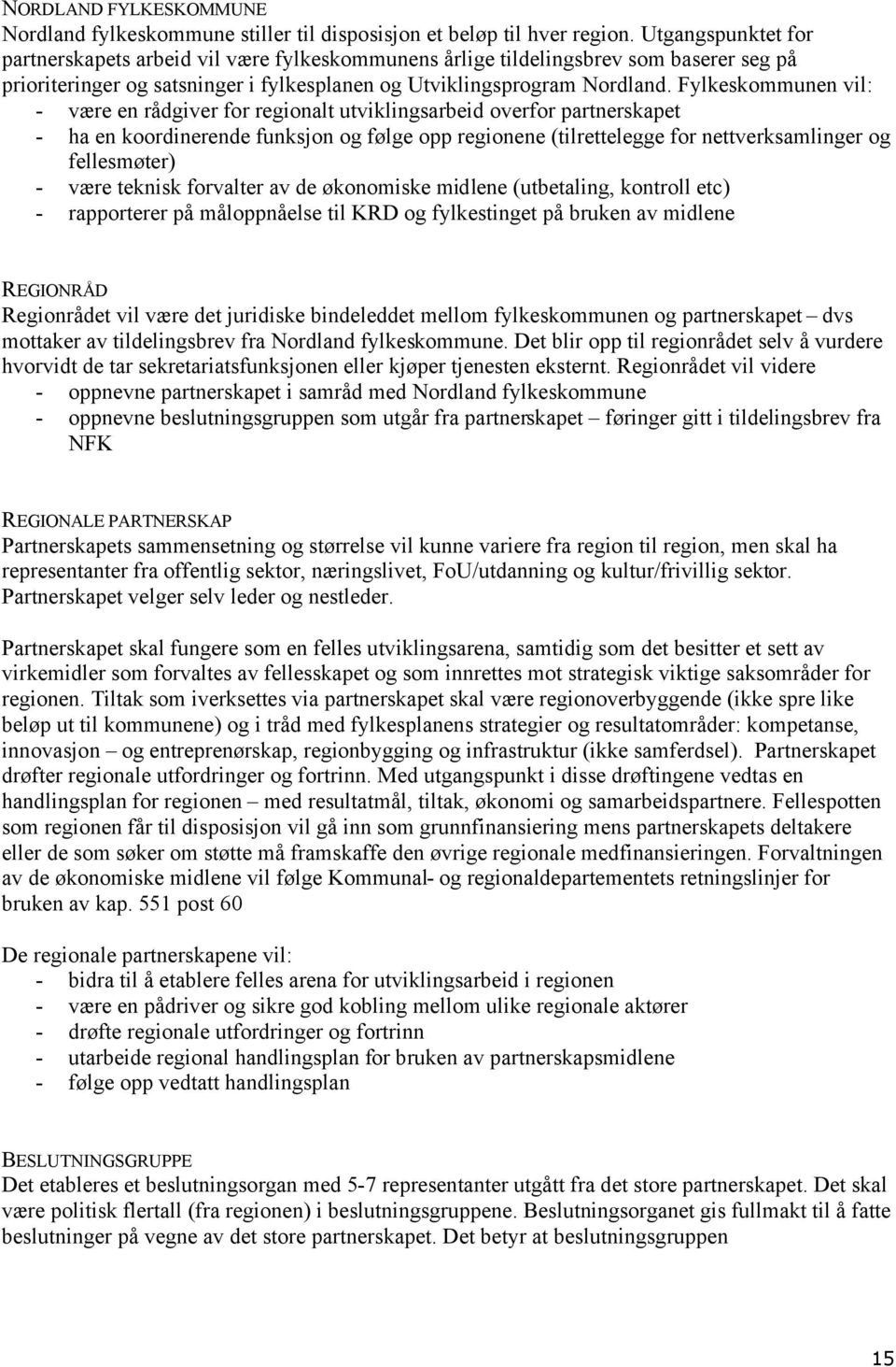 Fylkeskommunen vil: - være en rådgiver for regionalt utviklingsarbeid overfor partnerskapet - ha en koordinerende funksjon og følge opp regionene (tilrettelegge for nettverksamlinger og fellesmøter)