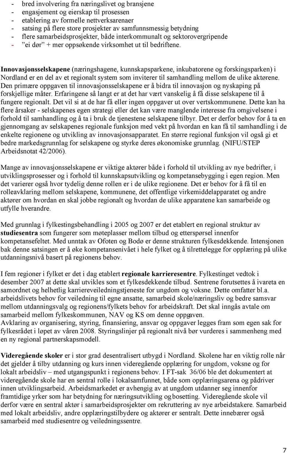 Innovasjonsselskapene (næringshagene, kunnskapsparkene, inkubatorene og forskingsparken) i Nordland er en del av et regionalt system som inviterer til samhandling mellom de ulike aktørene.