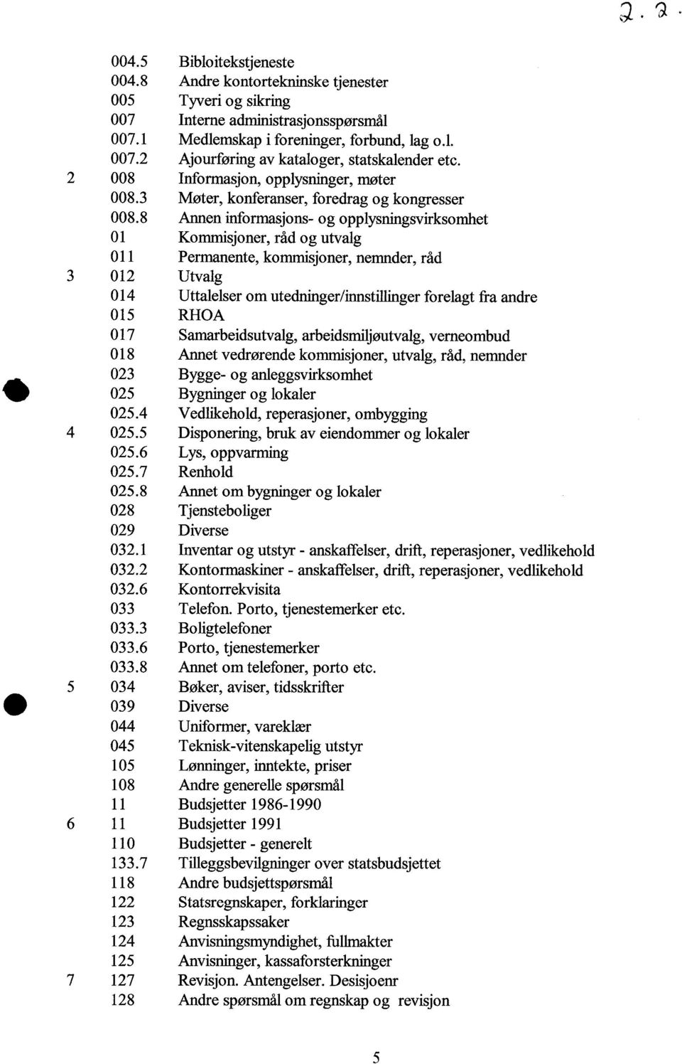 8 Annen informasjons- og opplysningsvirksomhet 01 Kommisjoner, råd og utvalg 011 Permanente, kommisjoner, nemnder, råd 3 012 Utvalg 014 Uttalelser om utedninger/innstillinger forelagt fra andre 015