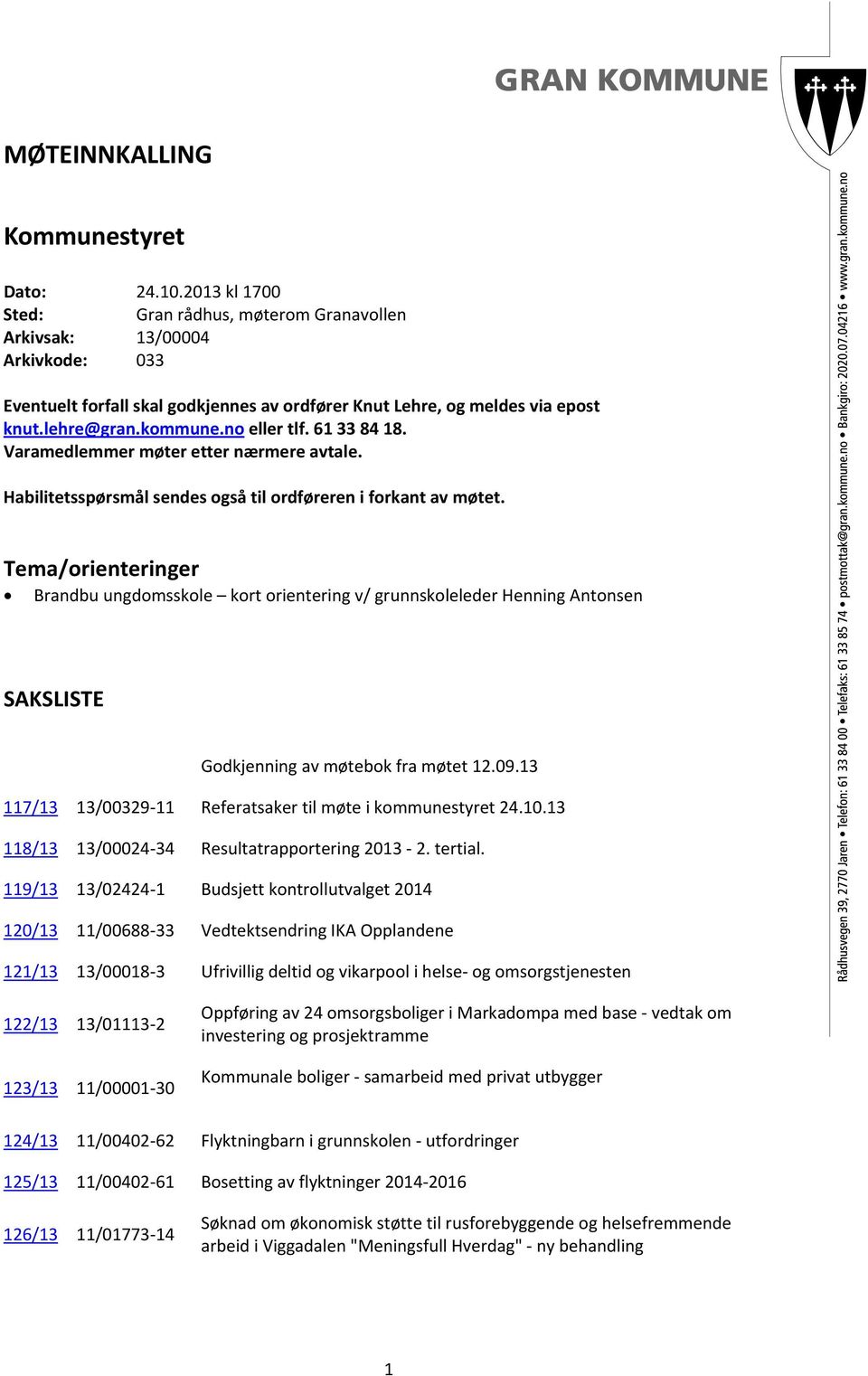 no eller tlf. 61 33 84 18. Varamedlemmer møter etter nærmere avtale. Habilitetsspørsmål sendes også til ordføreren i forkant av møtet.