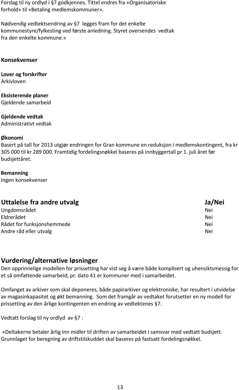 » Konsekvenser Lover og forskrifter Arkivloven Eksisterende planer Gjeldende samarbeid Gjeldende vedtak Administrativt vedtak Økonomi Basert på tall for 2013 utgjør endringen for Gran kommune en