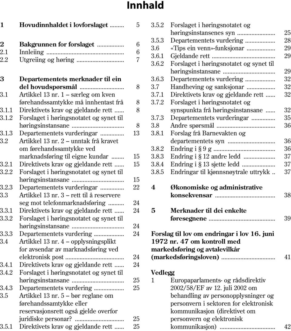 .. 29 3 Departementets merknader til ein 3.6.3 Departementets vurdering... 32 del hovudspørsmål... 8 3.7 Handheving og sanksjonar... 32 3.1 Artikkel 13 nr. 1 særleg om kven 3.7.1 Direktivets krav og gjeldande rett.