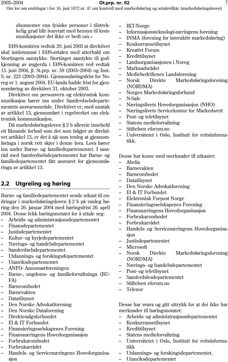 59 (2003 2004) og Inst. S. nr. 223 (2003 2004). Gjennomføringsfrist for Noreg er 1. august 2004. EU-landa hadde frist for gjennomføring av direktivet 31. oktober 2003.