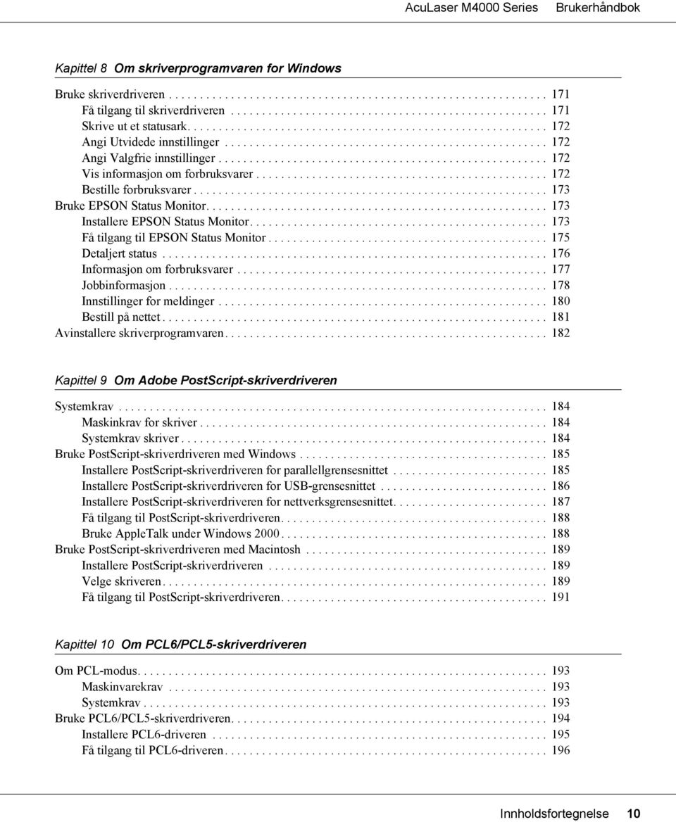 .................................................... 172 Vis informasjon om forbruksvarer............................................... 172 Bestille forbruksvarer......................................................... 173 Bruke EPSON Status Monitor.