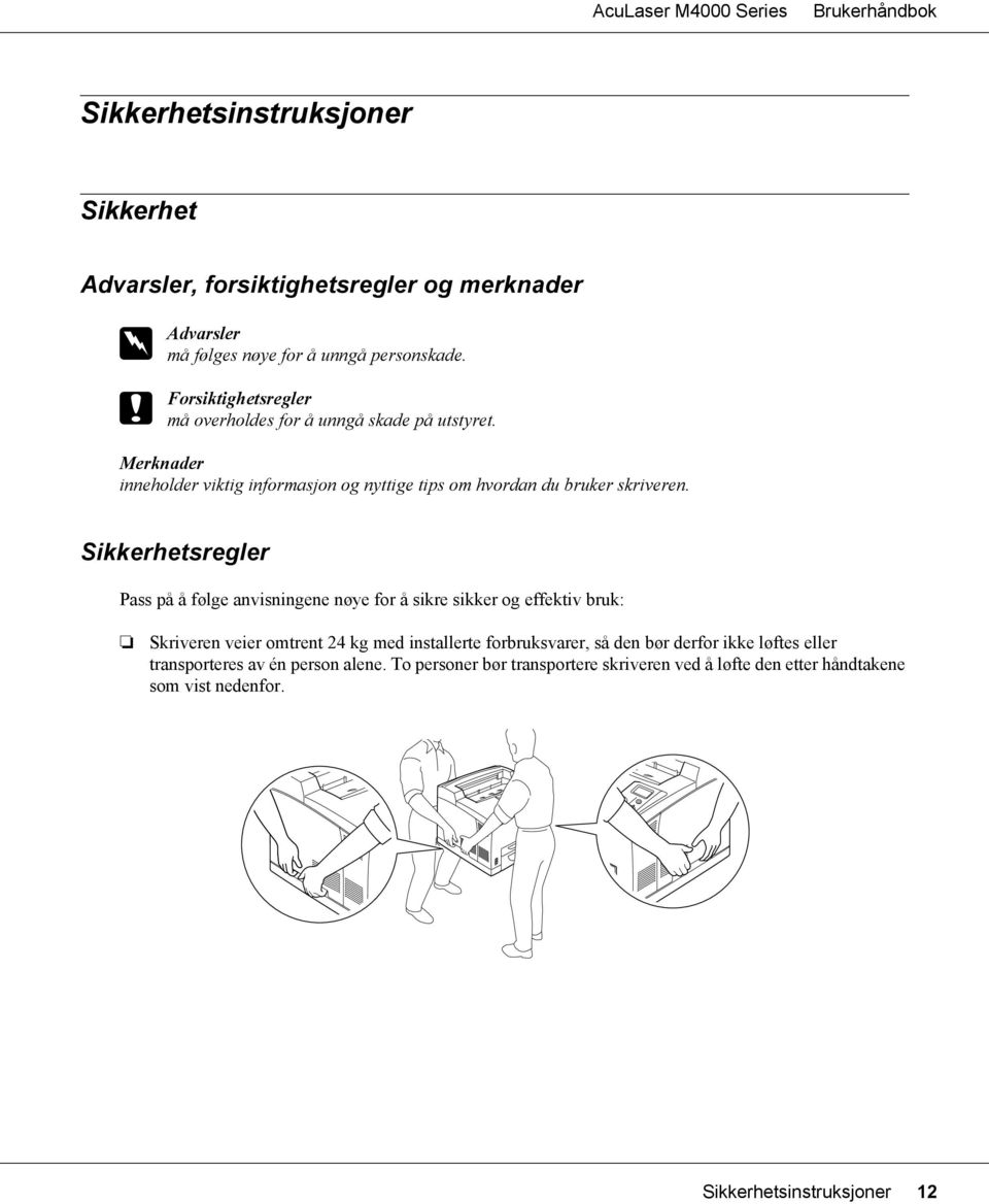 Sikkerhetsregler Pass på å følge anvisningene nøye for å sikre sikker og effektiv bruk: Skriveren veier omtrent 24 kg med installerte forbruksvarer, så den