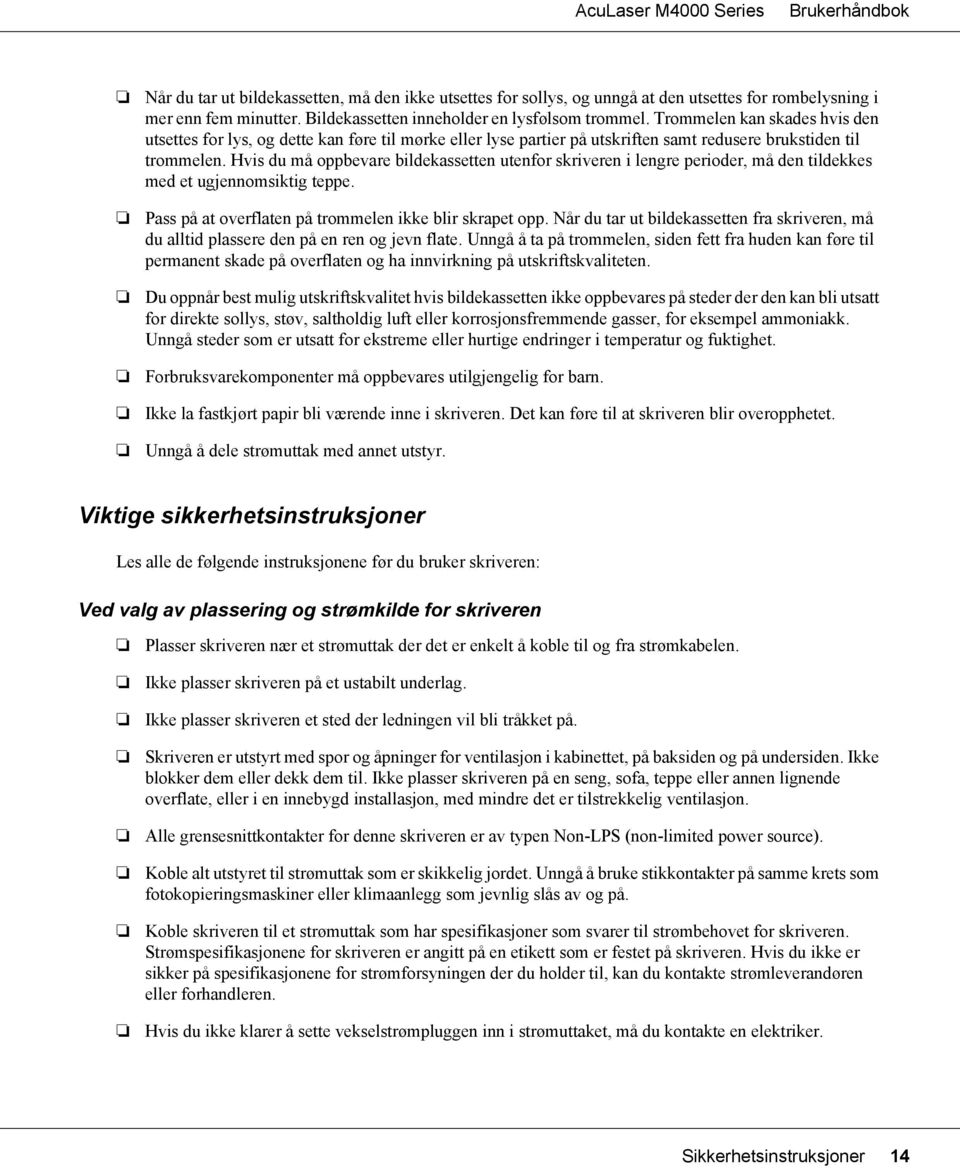 Hvis du må oppbevare bildekassetten utenfor skriveren i lengre perioder, må den tildekkes med et ugjennomsiktig teppe. Pass på at overflaten på trommelen ikke blir skrapet opp.