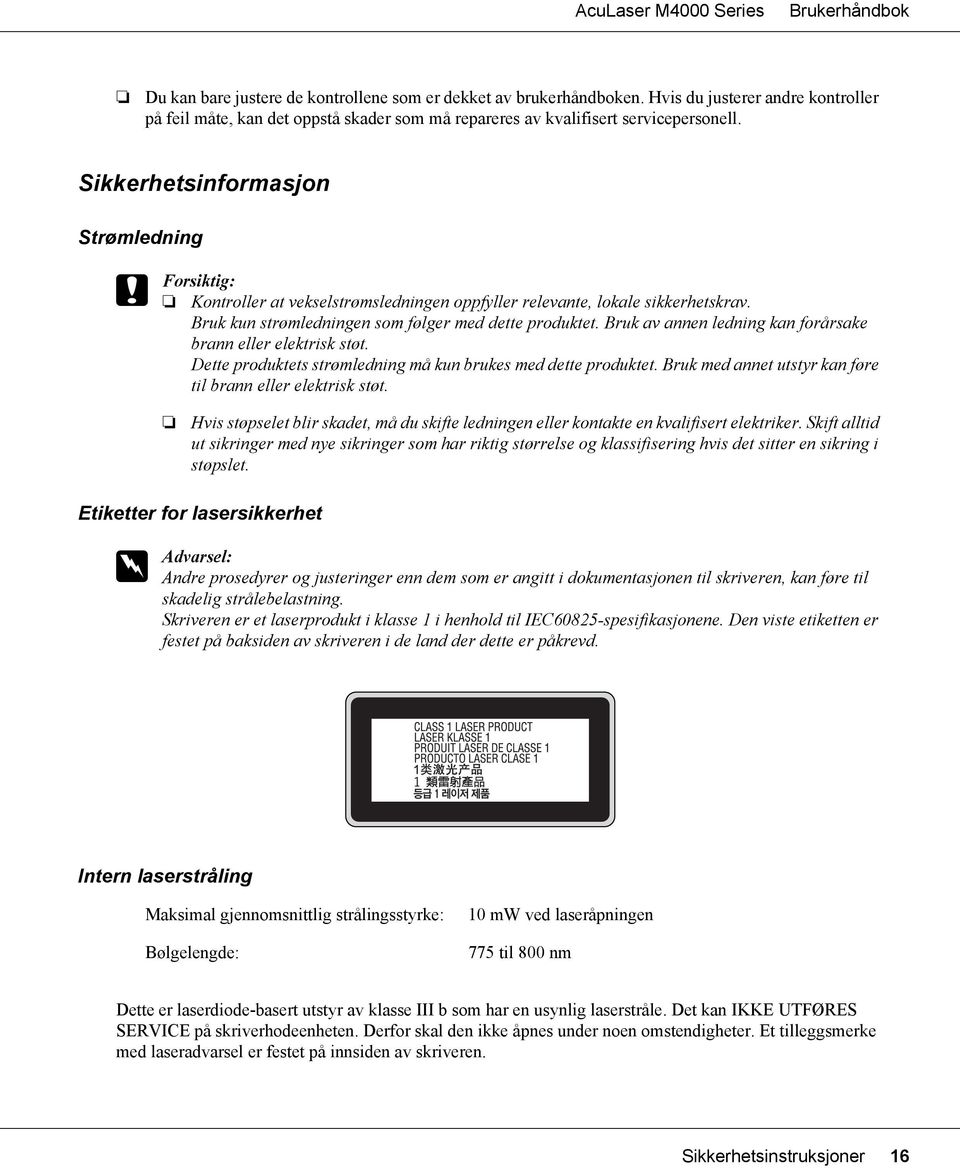 Bruk av annen ledning kan forårsake brann eller elektrisk støt. Dette produktets strømledning må kun brukes med dette produktet. Bruk med annet utstyr kan føre til brann eller elektrisk støt.