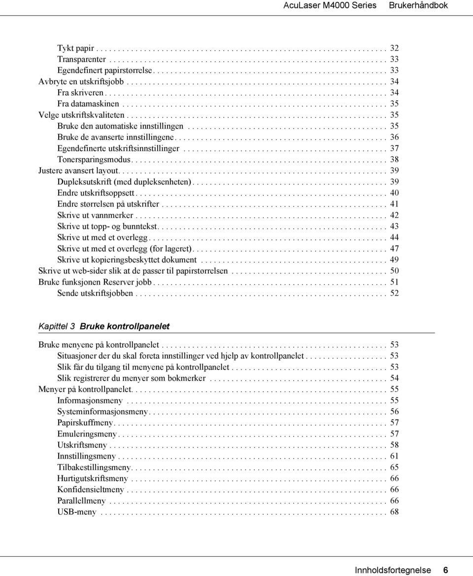 ............................................................ 35 Velge utskriftskvaliteten............................................................ 35 Bruke den automatiske innstillingen.