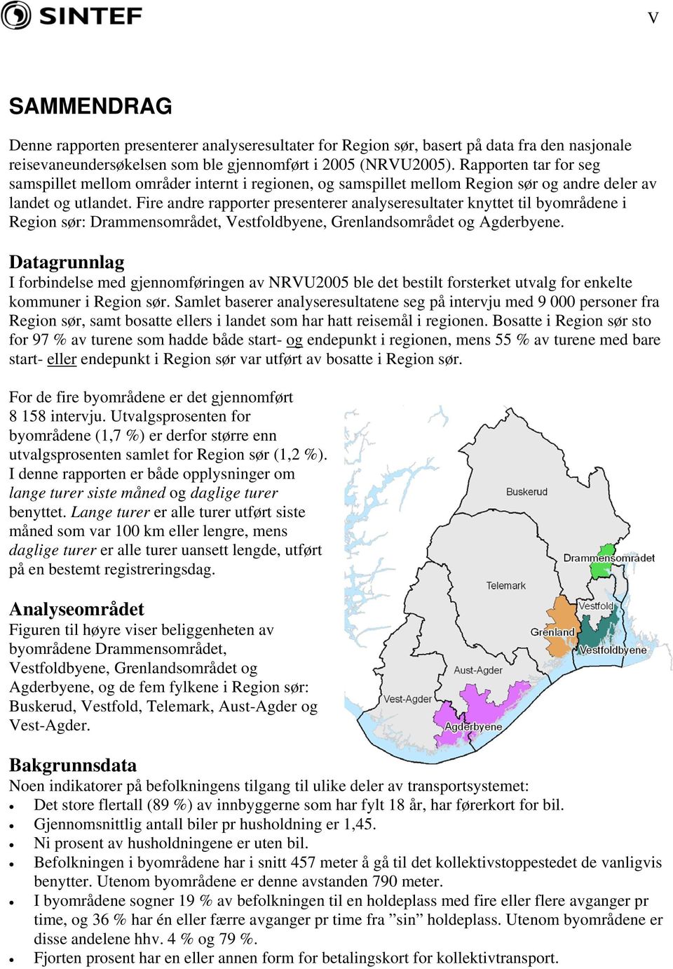 Fire andre rapporter presenterer analyseresultater knyttet til byområdene i Region sør: Drammensområdet, Vestfoldbyene, Grenlandsområdet og Agderbyene.