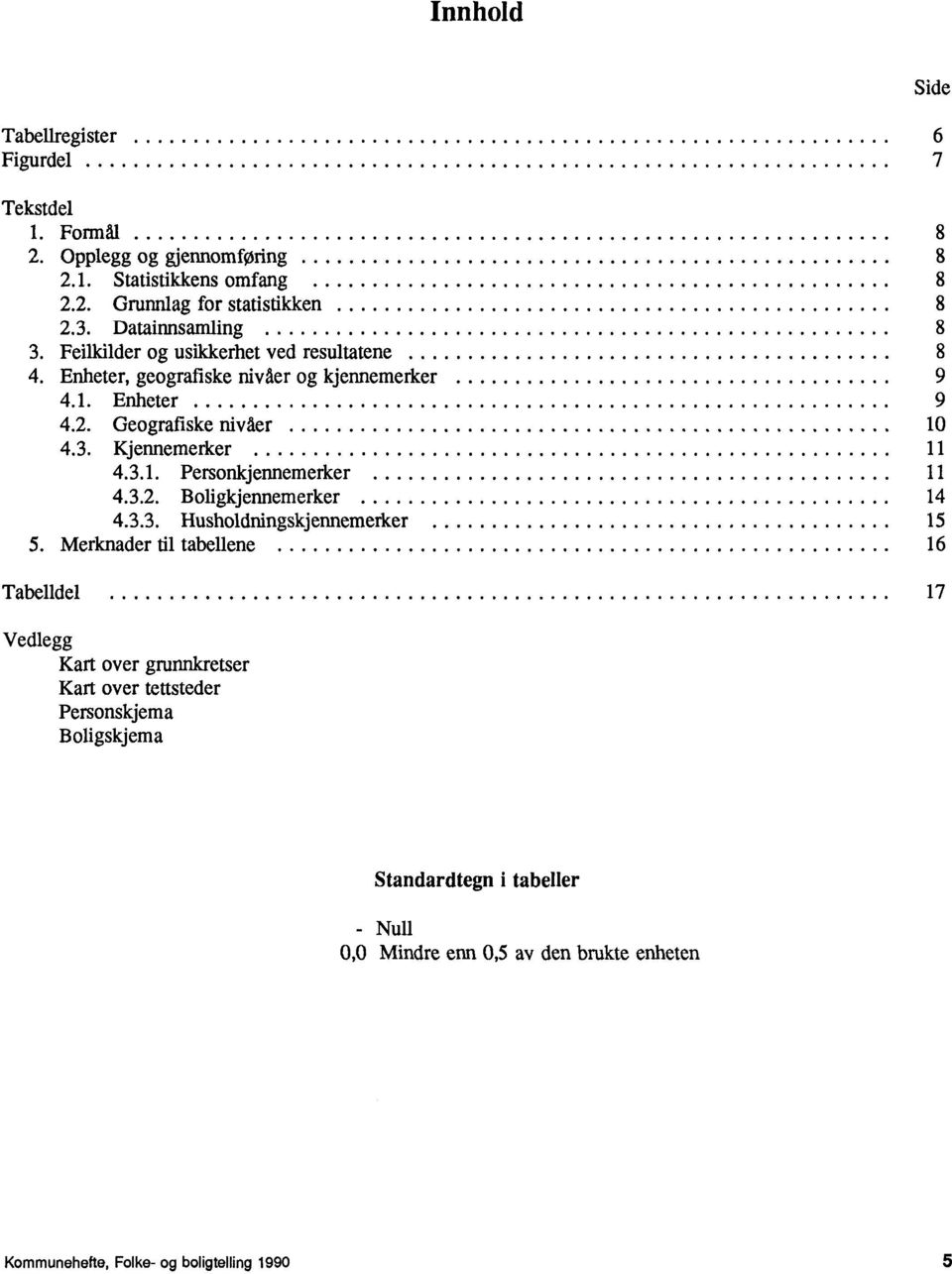 3.1. Personkjennemerker 11 4.3.2. Boligkjennemerker 14 4.3.3. Husholdningskjermemerker 15 5.