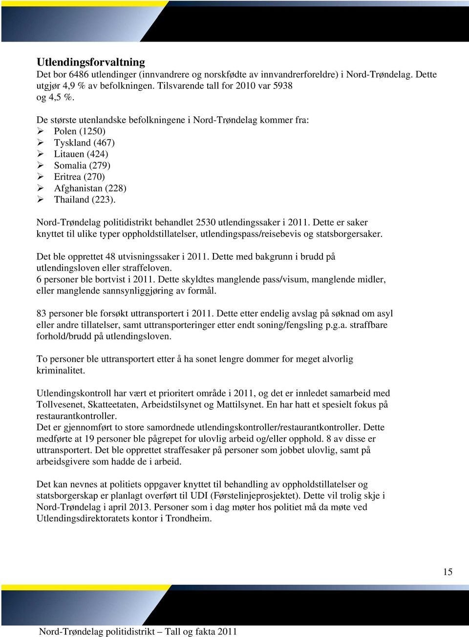 Nord-Trøndelag politidistrikt behandlet 2530 utlendingssaker i 2011. Dette er saker knyttet til ulike typer oppholdstillatelser, utlendingspass/reisebevis og statsborgersaker.