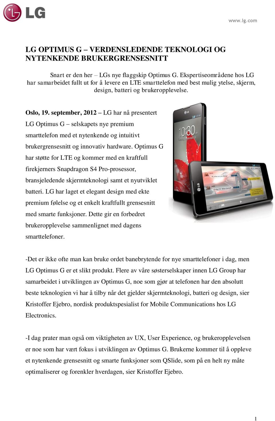 september, 2012 LG har nå presentert LG Optimus G selskapets nye premium smarttelefon med et nytenkende og intuitivt brukergrensesnitt og innovativ hardware.