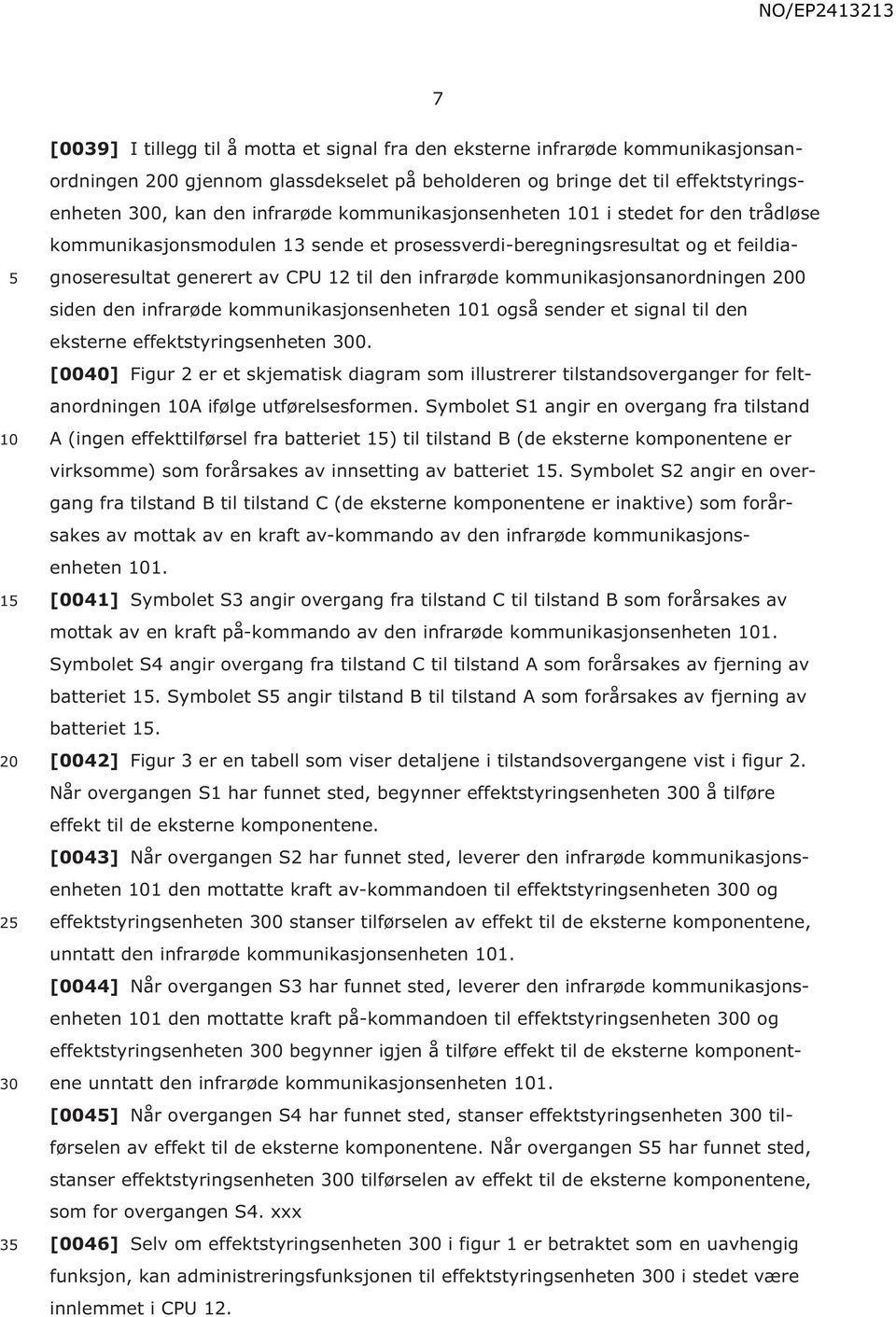 kommunikasjonsanordningen 200 siden den infrarøde kommunikasjonsenheten 1 også sender et signal til den eksterne effektstyringsenheten 300.