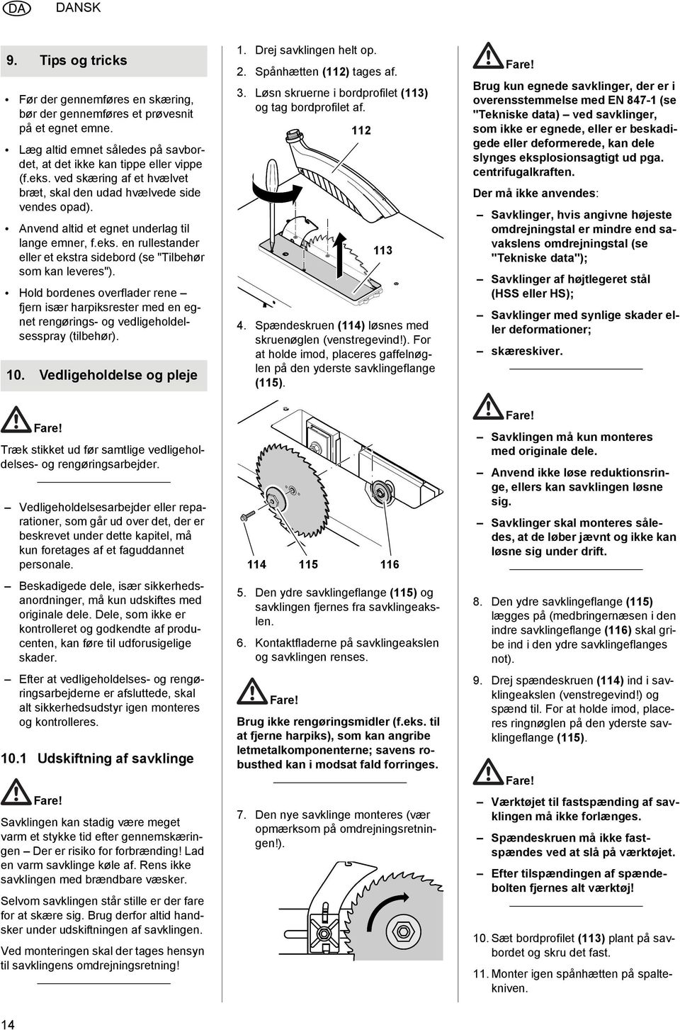 en rullestander eller et ekstra sidebord (se "Tilbehør som kan leveres"). Hold bordenes overflader rene fjern især harpiksrester med en egnet rengørings- og vedligeholdelsesspray (tilbehør). 10.