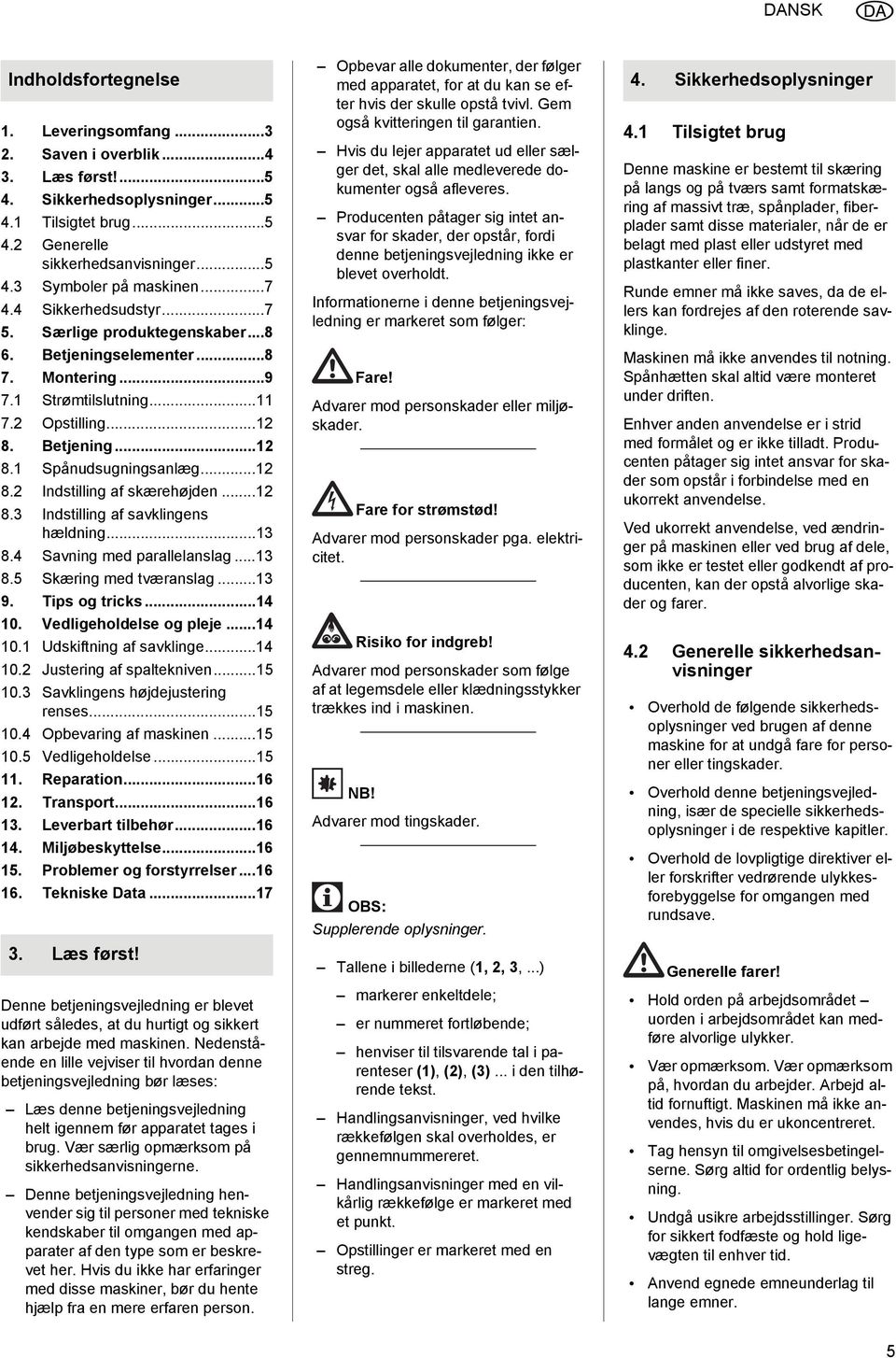 ..12 8.3 Indstilling af savklingens hældning...13 8.4 Savning med parallelanslag...13 8.5 Skæring med tværanslag...13 9. Tips og tricks...14 10. Vedligeholdelse og pleje...14 10.1 Udskiftning af savklinge.