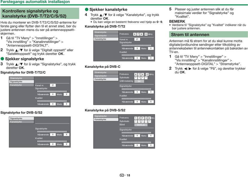 2 Trykk a/b for å velge Digitalt oppsett eller Satellittoppsett og trykk deretter ;. E Sjekker signalstyrke 3 Trykk a/b for å velge Signalstyrke, og trykk deretter ;.