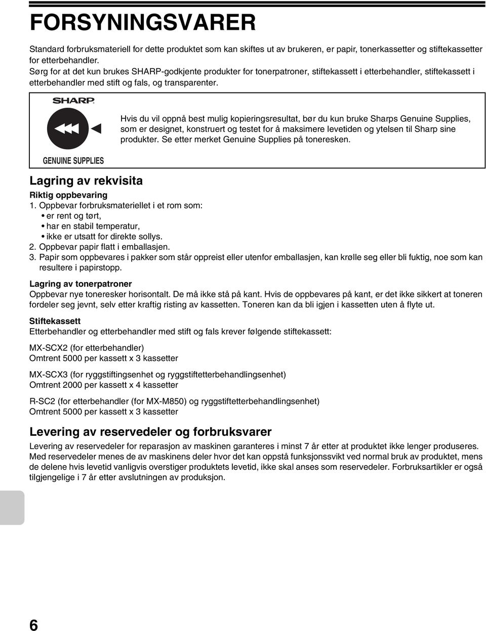 GENUINE SUPPLIES Lagring av rekvisita Riktig oppbevaring 1. Oppbevar forbruksmateriellet i et rom som: er rent og tørt, har en stabil temperatur, ikke er utsatt for direkte sollys. 2.