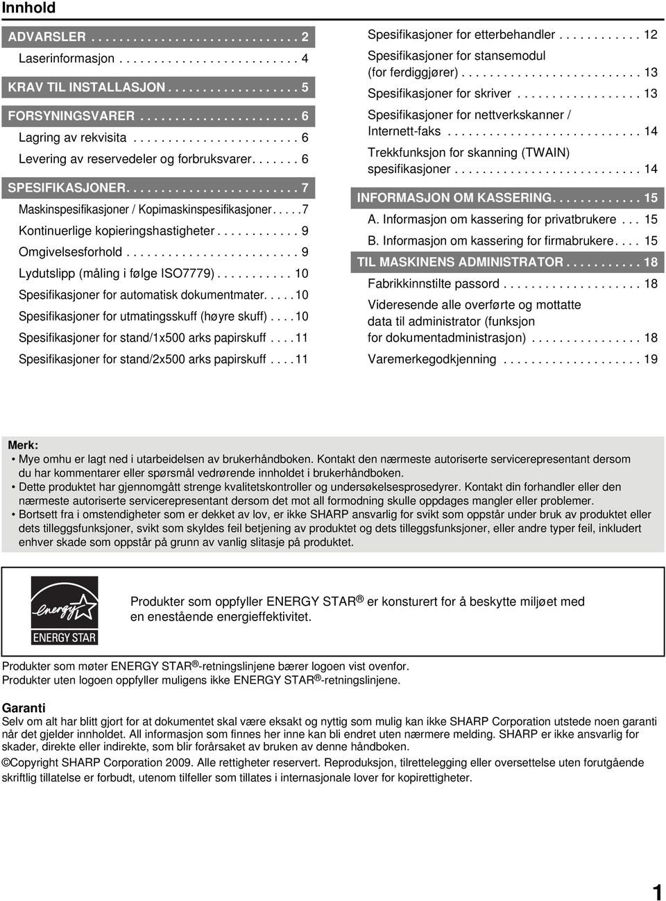 .... 7 Kontinuerlige kopieringshastigheter............ 9 Omgivelsesforhold......................... 9 Lydutslipp (måling i følge ISO7779)........... 10 Spesifikasjoner for automatisk dokumentmater.