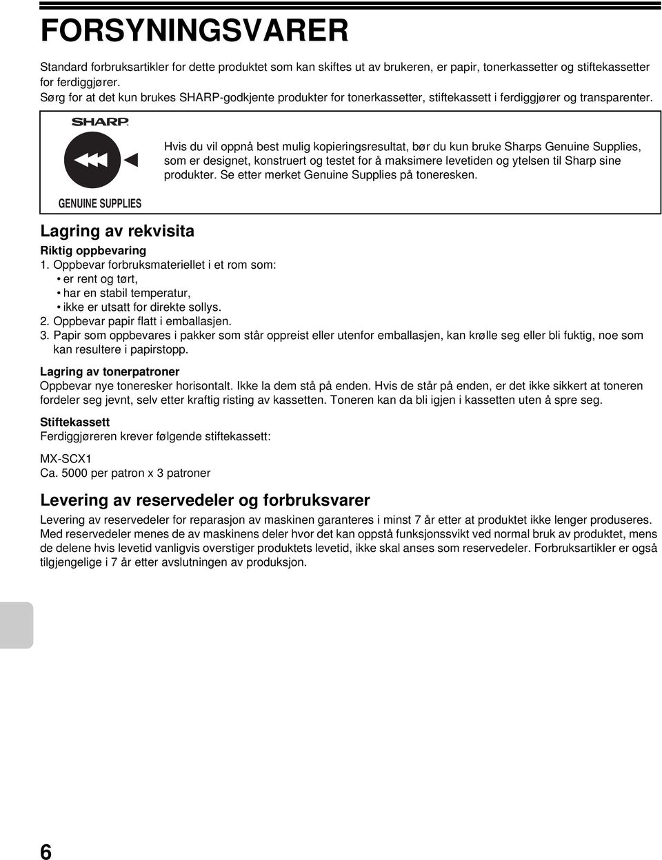 Oppbevar forbruksmateriellet i et rom som: er rent og tørt, har en stabil temperatur, ikke er utsatt for direkte sollys. 2. Oppbevar papir flatt i emballasjen. 3.