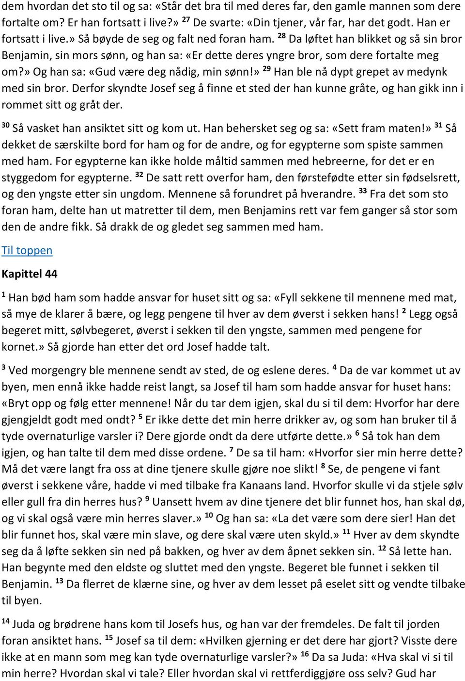 » Og han sa: «Gud være deg nådig, min sønn!» 29 Han ble nå dypt grepet av medynk med sin bror. Derfor skyndte Josef seg å finne et sted der han kunne gråte, og han gikk inn i rommet sitt og gråt der.