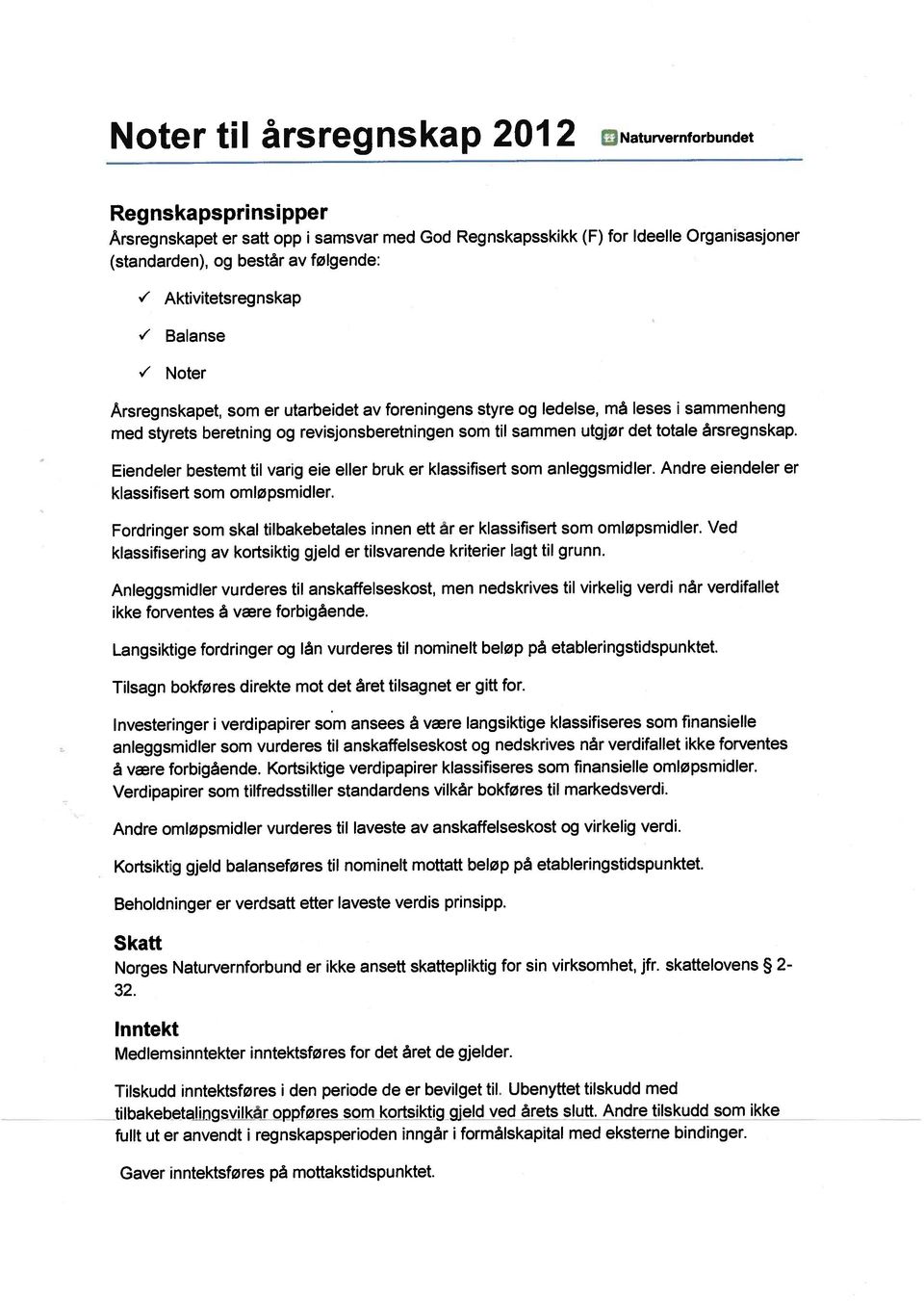 styre og ledelse, må leses i sammenheng Anleggsmidler vurderes til anskaffelseskost, men nedskrives til virkelig verdi når verdifallet med styrets beretning og revisjonsberetningen som til sammen