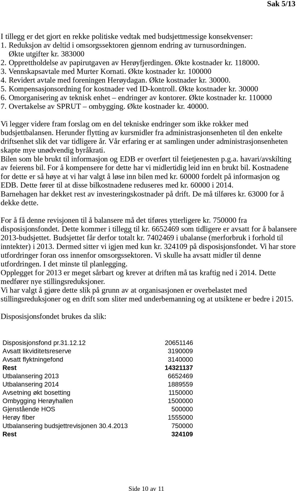 Økte kostnader kr. 30000. 5. Kompensasjonsordning for kostnader ved ID-kontroll. Økte kostnader kr. 30000 6. Omorganisering av teknisk enhet endringer av kontorer. Økte kostnader kr. 110000 7.