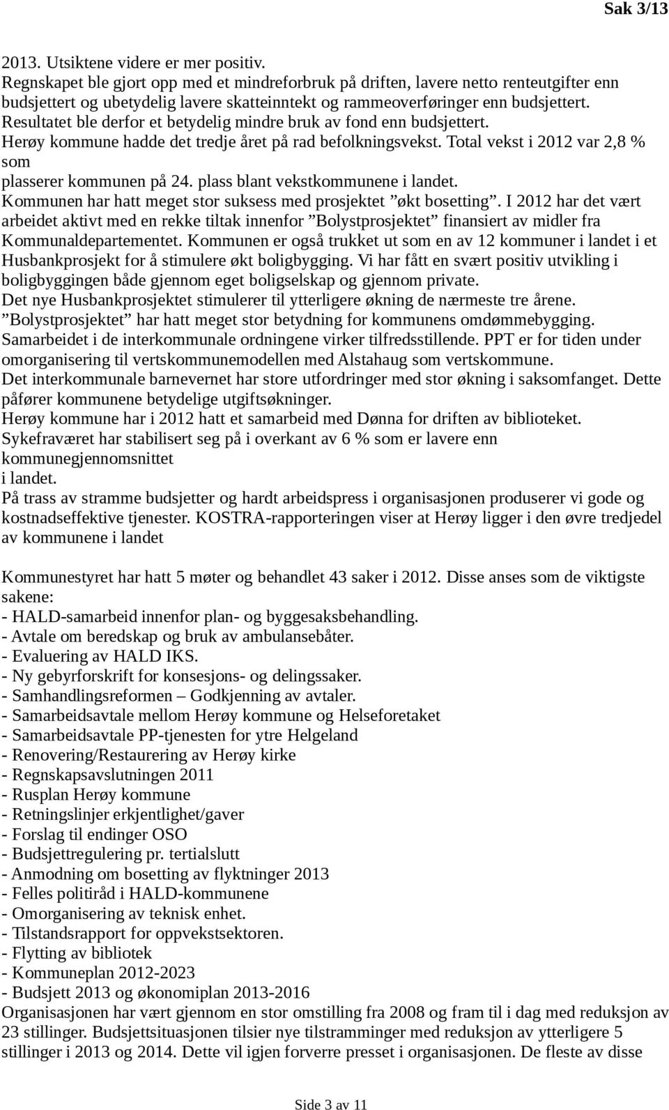 Resultatet ble derfor et betydelig mindre bruk av fond enn budsjettert. Herøy kommune hadde det tredje året på rad befolkningsvekst. Total vekst i 2012 var 2,8 % som plasserer kommunen på 24.